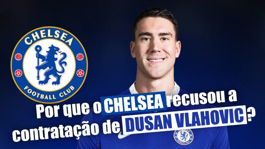 Por que o Chelsea recusou a contratação de Dusan Vlahovic?